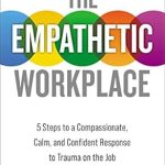 Transform Your Workplace Culture: A Comprehensive Review of The Empathetic Workplace: 5 Steps to a Compassionate, Calm, and Confident Response to Trauma On the Job