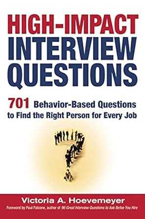 Uncover the Secrets to Hiring Success: A Comprehensive Review of ‘High-Impact Interview Questions: 701 Behavior-Based Questions to Find the Right Person for Every Job’