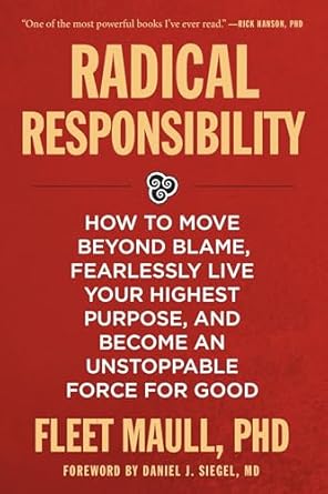 Transform Your Life with This Must-Read Review: Radical Responsibility: How to Move Beyond Blame, Fearlessly Live Your Highest Purpose, and Become an Unstoppable Force for Good