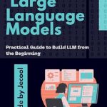 Discover the Secrets to AI Mastery: A Comprehensive Review of ‘Large Language Models: Practical Guide to Build LLM From the Beginning’ Discover the Secrets to AI Mastery: A Comprehensive Review of ‘Large Language Models: Practical Guide to Build LLM From the Beginning’