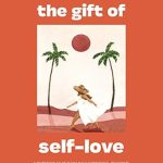 Transform Your Life with This Empowering Guide: The Gift of Self Love: A Workbook to Help You Build Confidence, Recognize Your Worth, and Learn to Finally Love Yourself (Self Love Workbook for Women)