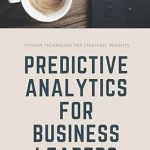 Unlock Strategic Insights: A Comprehensive Review of ‘Predictive Analytics for Business Leaders: Python Techniques for Strategic Insights (The CFO Guide to FP&A Mastery Book 10)’ Unlock Strategic Insights: A Comprehensive Review of ‘Predictive Analytics for Business Leaders: Python Techniques for Strategic Insights (The CFO Guide to FP&A Mastery Book 10)’
