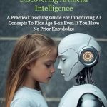 Unlocking the Future: A Must-Read Review of ‘AI ADVENTURES FOR KIDS: Discovering Artificial Intelligence: A Practical Teaching Guide For Introducing AI Concepts To Kids Age 8-12 Even If You Have No Prior Knowledge’
