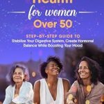 Discover the Secrets to Wellness: A Comprehensive Review of ‘Essential Gut Health For Women Over 50: A Step By Step Guide to Stabilize Your Digestive System, Create Hormonal Balance While Boosting Your Mood’