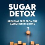 Transform Your Life: A Comprehensive Review of ‘Sugar Detox: Breaking Free from the Addiction in 21 Days’ (A Better U: 52 BOOKS A YEAR TO A BETTER LIFE Book 29)