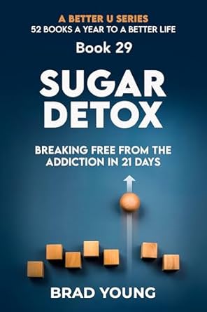Transform Your Life: A Comprehensive Review of ‘Sugar Detox: Breaking Free from the Addiction in 21 Days’ (A Better U: 52 BOOKS A YEAR TO A BETTER LIFE Book 29)