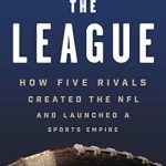 An Unforgettable Journey Through Sports History: A Review of The League: How Five Rivals Created the NFL and Launched a Sports Empire