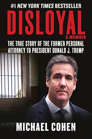 Unveiling the Truth: A Riveting Review of Disloyal: A Memoir: The True Story of the Former Personal Attorney to President Donald J. Trump