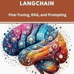 Unlock the Future of AI: A Comprehensive Review of ‘Build Dynamic LLM Applications with Langchain: Fine-Tuning, RAG, and Prompting (The Frontiers of RAG Research: Exploring the Latest Developments and Techniques)’ Unlock the Future of AI: A Comprehensive Review of ‘Build Dynamic LLM Applications with Langchain: Fine-Tuning, RAG, and Prompting (The Frontiers of RAG Research: Exploring the Latest Developments and Techniques)’