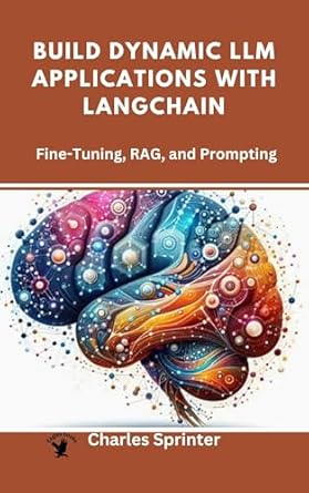 Unlock the Future of AI: A Comprehensive Review of ‘Build Dynamic LLM Applications with Langchain: Fine-Tuning, RAG, and Prompting (The Frontiers of RAG Research: Exploring the Latest Developments and Techniques)’