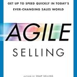 Transform Your Sales Strategy: A Comprehensive Review of Agile Selling: Get Up to Speed Quickly in Today’s Ever-Changing Sales World Transform Your Sales Strategy: A Comprehensive Review of Agile Selling: Get Up to Speed Quickly in Today’s Ever-Changing Sales World