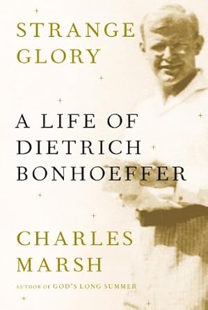 An Insightful Journey Through Faith and Resistance: Strange Glory: A Life of Dietrich Bonhoeffer