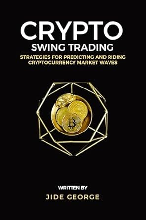 Unlocking Profits: A Comprehensive Review of Crypto Swing Trading: Strategies For Predicting And Riding Cryptocurrency Market Waves