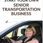 Unlock Your Entrepreneurial Potential: A Comprehensive Review of ‘Start Your Own Senior Transportation Business (Senior Service Business Guides)’
