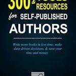 Unlock Your Writing Potential: A Comprehensive Review of ‘300+ Tools & Resources for Self-Published and Indie Authors: Write More Books in Less Time, Make Data-Driven Decisions, and Save Your Time and Money (Sell Books on Amazon Book 5)’