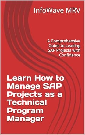 Unlock Success with Expert Insights: How to Manage SAP Projects as a Technical Program Manager: A Comprehensive Guide to Leading SAP Projects with Confidence (Learn SAP S/4HANA)