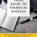 Unlock Your Path to Wealth: A Comprehensive Review of ‘Your Guide to Financial Success: Real Estate, Business, and Money Mastery – The Financial Freedom Manual’
