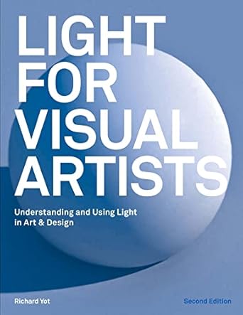 Transform Your Art with Insightful Techniques: A Review of Light for Visual Artists Second Edition: Understanding, Using Light in Art & Design