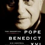 Discover Profound Insights in The Essential Pope Benedict XVI: His Central Writings & Speeches – A Must-Read Review