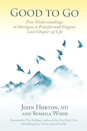 Transform Your Perspective on Aging: A Comprehensive Review of *Good to Go: Five Understandings to Navigate a Peaceful and Elegant Last Chapter of Life*
