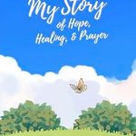 Discover the Transformative Journey in ‘My Story of Hope, Healing, and Prayer’ – A Must-Read for Those Seeking Inspiration and Faith