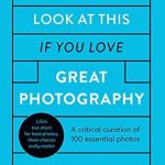 Discover the Magic of Visual Storytelling: Look At This If You Love Great Photography – A Critical Curation of 100 Essential Photos with Links to Further Exploration