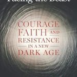 Unveiling Resilience: A Compelling Review of ‘Facing the Beast: Courage, Faith, and Resistance in a New Dark Age’