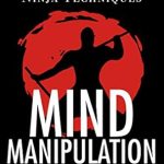 Uncover the Secrets of Deception: A Comprehensive Review of ‘Mind Manipulation: Ancient And Modern Ninja Techniques’ Uncover the Secrets of Deception: A Comprehensive Review of ‘Mind Manipulation: Ancient And Modern Ninja Techniques’