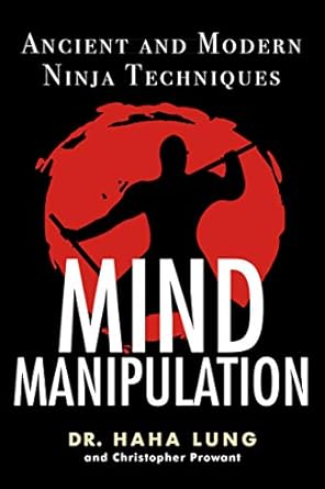 Uncover the Secrets of Deception: A Comprehensive Review of ‘Mind Manipulation: Ancient And Modern Ninja Techniques’
