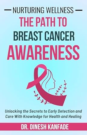 Discover Life-Saving Insights in ‘Nurturing Wellness: The Path To Breast Cancer Awareness: Unlocking the Secrets to Early Detection and Care With Knowledge for Health and Healing (Women’s Health Book 8) – A Must-Read for Every Woman!