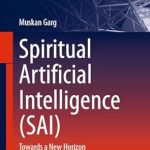 Unlocking the Future: A Comprehensive Review of ‘Spiritual Artificial Intelligence (SAI): Towards a New Horizon’ in Signals and Communication Technology Unlocking the Future: A Comprehensive Review of ‘Spiritual Artificial Intelligence (SAI): Towards a New Horizon’ in Signals and Communication Technology
