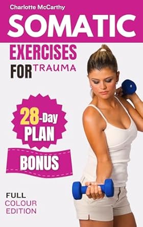 Unlock Healing with This Must-Read Guide: Somatic Exercises For Trauma: A Step-by-Step Journey with Illustrated Instructions and a 28-Day Transformation Plan – Integrate Yoga Techniques for Mind-Body Harmony and Stress Relief