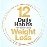 Transform Your Life: A Comprehensive Review of ’12 Daily Habits For Effortless Weight Loss: Lose 12+ Pounds in 12 Weeks, Without Dieting, Fasting, or Going to the Gym’ – Discover How to Lose Weight and Keep It Off!