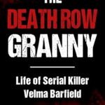Unveiling the Chilling Life of a Notorious Killer: The Death Row Granny: Life of Serial Killer Velma Barfield (Serial Killer True Crime Books Book 34) – A Gripping True Crime Review