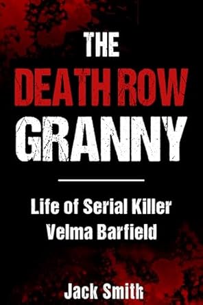Unveiling the Chilling Life of a Notorious Killer: The Death Row Granny: Life of Serial Killer Velma Barfield (Serial Killer True Crime Books Book 34) – A Gripping True Crime Review