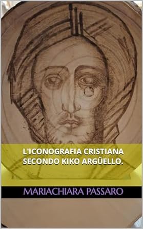 Discover the Profound Insights: L’iconografia cristiana secondo Kiko Argüello (Italian Edition) – A Must-Read for Art and Faith Enthusiasts!