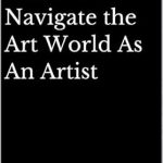 Unlock Your Artistic Potential: A Comprehensive Review of Artorious’ Guide To Navigate the Art World As An Artist