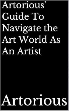 Unlock Your Artistic Potential: A Comprehensive Review of Artorious’ Guide To Navigate the Art World As An Artist