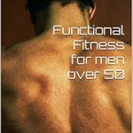 Unlock Your Vitality: A Must-Read Review of ‘Functional Fitness for Men Over 50: Exercises You Can Do at Home to Regain Your Energy and Vigor!’