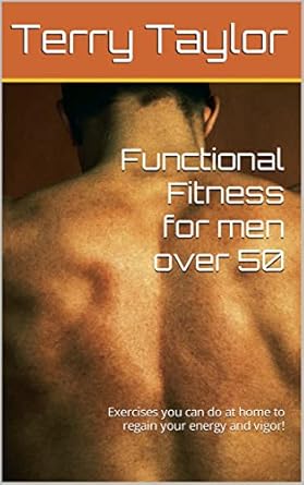 Unlock Your Vitality: A Must-Read Review of ‘Functional Fitness for Men Over 50: Exercises You Can Do at Home to Regain Your Energy and Vigor!’