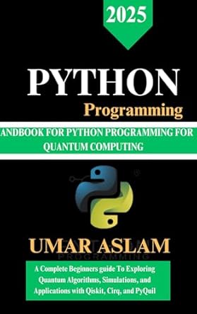 Unlock the Future of Computing: A Comprehensive Review of PYTHON PROGRAMMING FOR QUANTUM COMPUTING: A Complete Beginner’s Guide To Exploring Quantum Algorithms, Simulations, and Applications with Qiskit, Cirq, and PyQuil