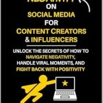 Must-Read Guide for Content Creators: How To Handle Negativity On Social Media For Content Creators & Influencers: Unlock The Secrets Of How To Navigate Negativity, Handle Viral Moments, And Fight Back With Positivity Must-Read Guide for Content Creators: How To Handle Negativity On Social Media For Content Creators & Influencers: Unlock The Secrets Of How To Navigate Negativity, Handle Viral Moments, And Fight Back With Positivity