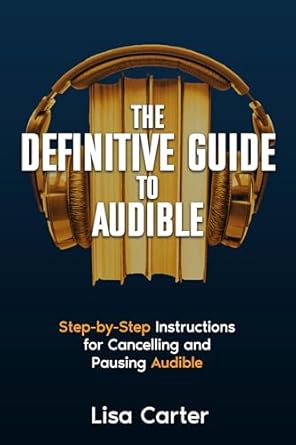 Uncover the Secrets of Audiobook Freedom: The Definitive Guide to Audible – Step-by-Step Instructions for Cancelling and Pausing Audible from Amazon