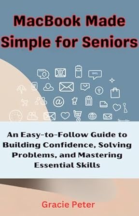 Unlock Your MacBook Skills: A Comprehensive Review of ‘MacBook Made Simple for Seniors: An Easy-to-Follow Guide to Building Confidence, Solving Problems, and Mastering Essential Skills’
