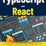 Unlock Your Development Potential: A Comprehensive Review of ‘TypeScript and React: A Developer’s Guide to Building Scalable, Type-Safe Applications with Modern JavaScript’