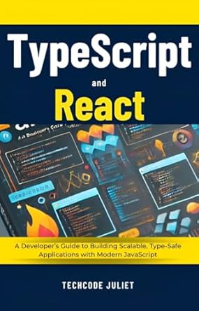 Unlock Your Development Potential: A Comprehensive Review of ‘TypeScript and React: A Developer’s Guide to Building Scalable, Type-Safe Applications with Modern JavaScript’