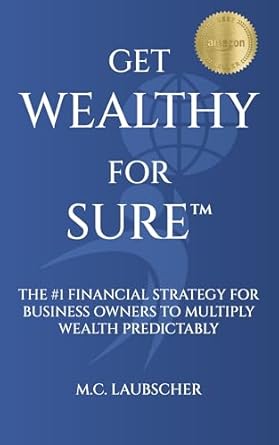 Unlock Your Financial Future: A Comprehensive Review of Get Wealthy for Sure™: The #1 Financial Strategy for Business Owners to Multiply Wealth Predictably