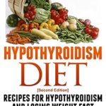 Discover the Secrets to Managing Hypothyroidism: A Comprehensive Review of ‘Hypothyroidism Diet [Second Edition]: Recipes for Hypothyroidism and Losing Weight Fast’
