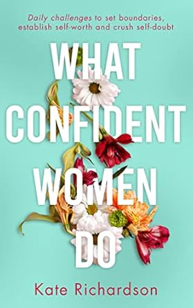 Empower Your Journey: A Must-Read Review of *What Confident Women Do: Daily Challenges to Set Boundaries, Establish Self-Worth and Crush Self-Doubt*