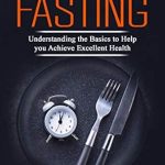 Unlock Your Health Potential: A Comprehensive Review of Intermittent Fasting: Understanding the Basics to Help You Achieve Excellent Health (Intermittent Fasting for Beginners, Keto Fasting, Warrior Diet, Weight Loss, Burn Fat)